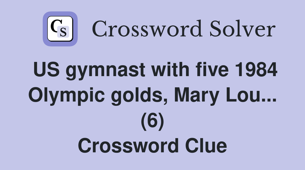 US gymnast with five 1984 Olympic golds, Mary Lou... (6) Crossword Clue