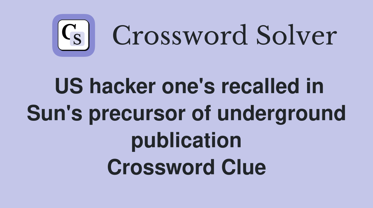 US hacker one's recalled in Sun's precursor of underground publication Crossword Clue