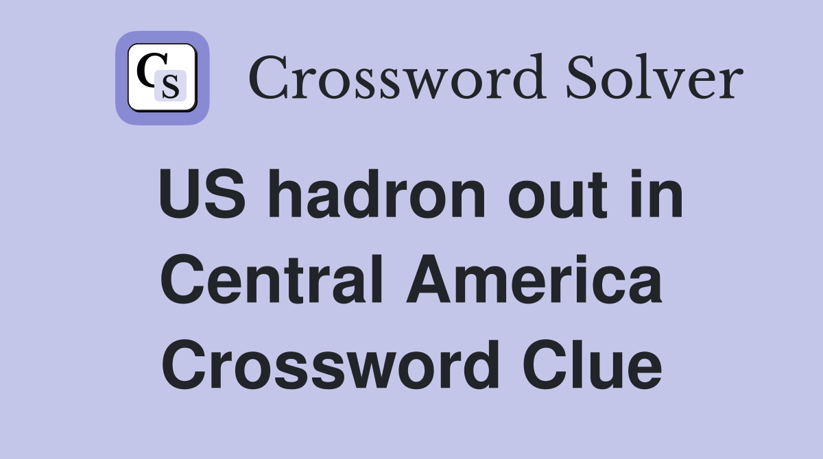 US hadron out in Central America Crossword Clue