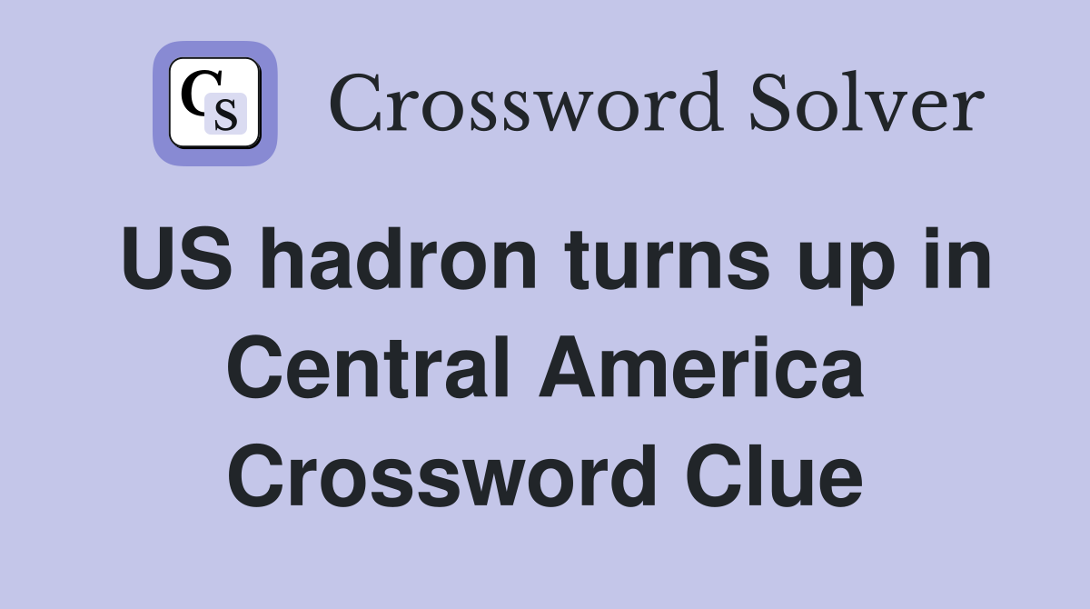 US hadron turns up in Central America Crossword Clue
