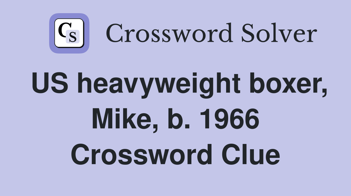 US heavyweight boxer, Mike, b. 1966 Crossword Clue