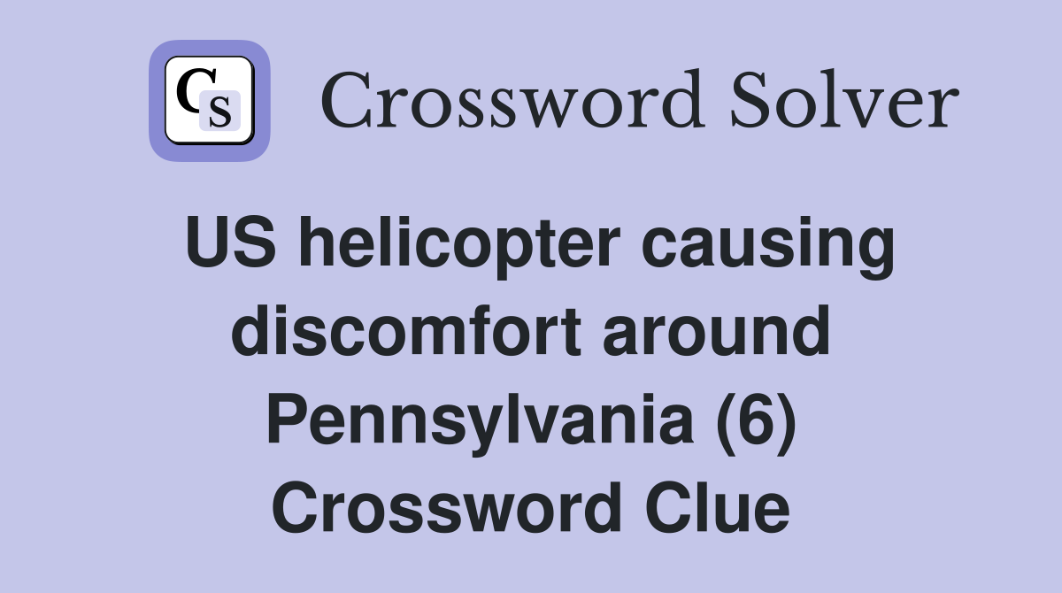 US helicopter causing discomfort around Pennsylvania (6) Crossword Clue