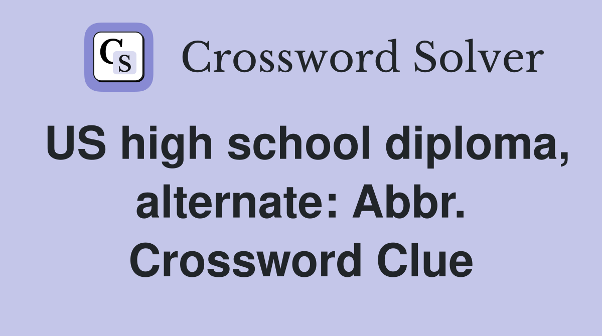 US high school diploma, alternate: Abbr. Crossword Clue