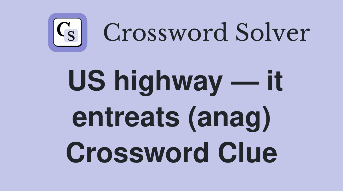 US highway — it entreats (anag) Crossword Clue