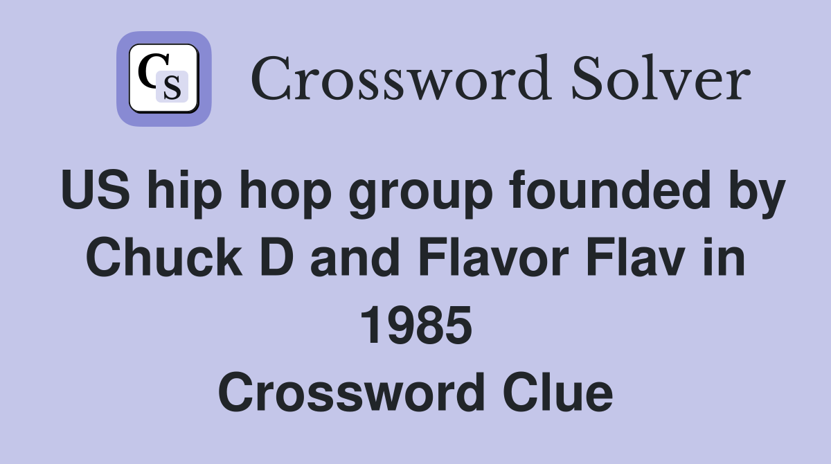US hip hop group founded by Chuck D and Flavor Flav in 1985 Crossword Clue
