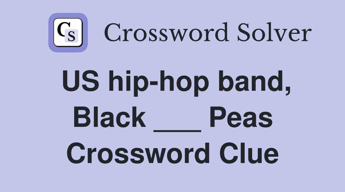 US hip-hop band, Black ___ Peas Crossword Clue