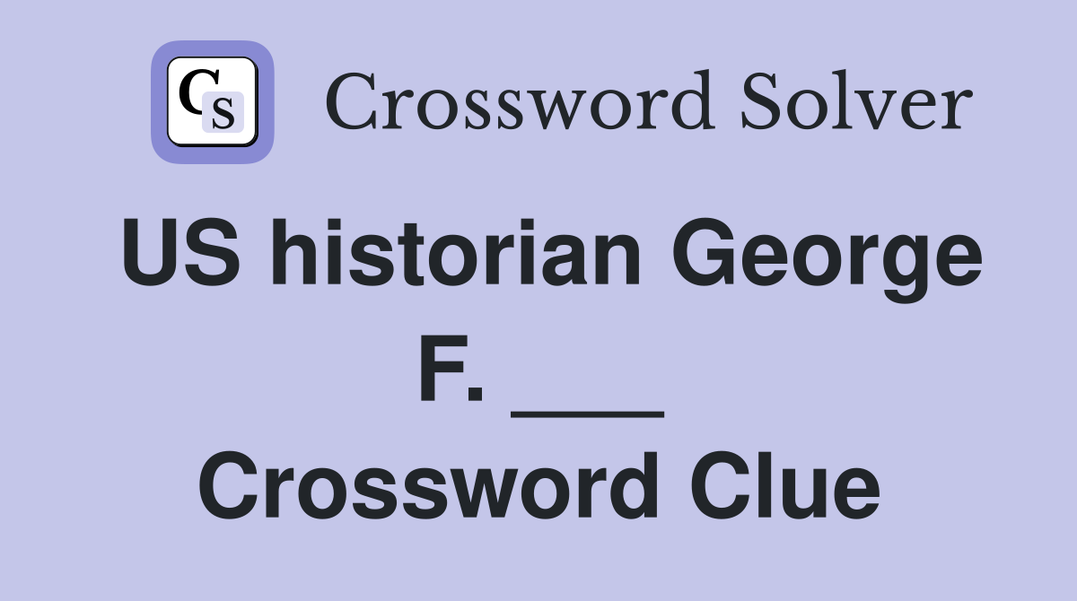 US historian George F. ___ Crossword Clue