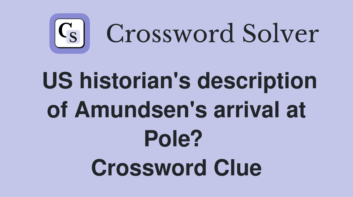 US historian's description of Amundsen's arrival at Pole?  Crossword Clue