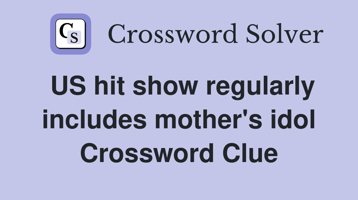 US hit show regularly includes mother's idol Crossword Clue