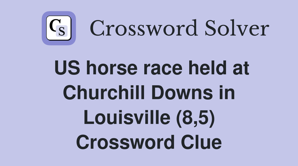 US horse race held at Churchill Downs in Louisville (8,5) Crossword Clue
