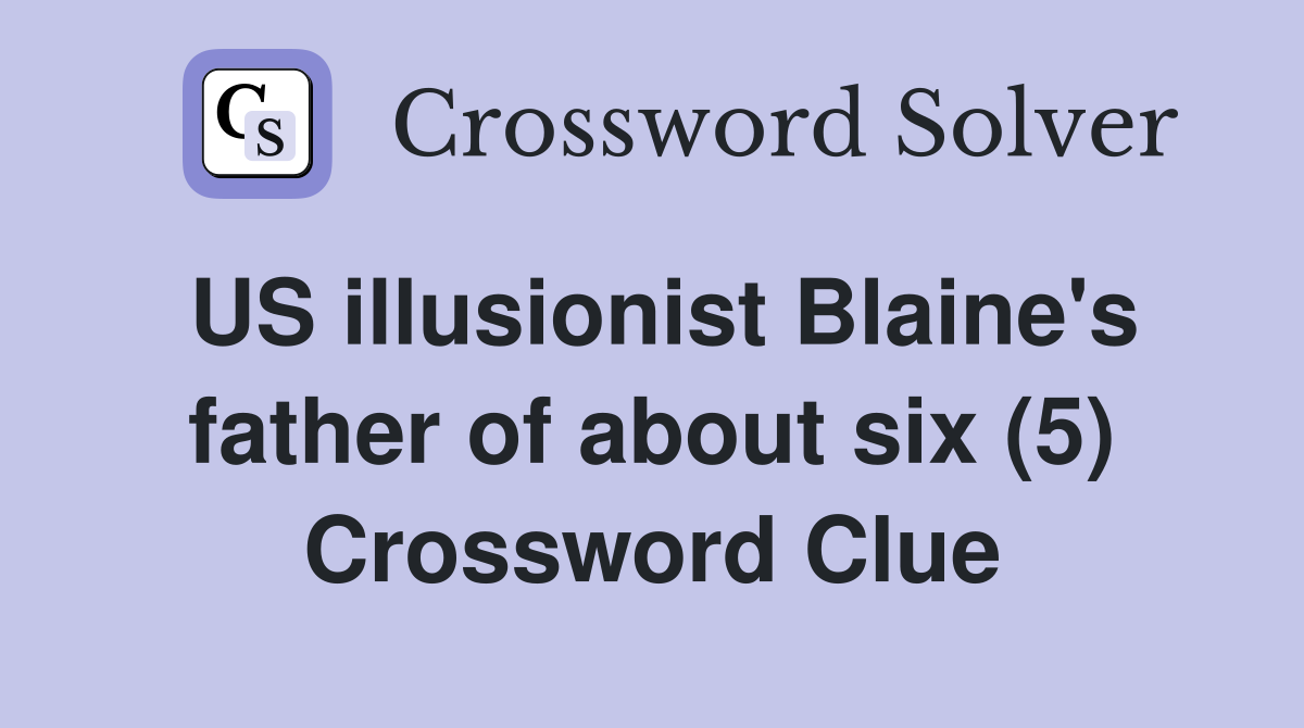 US illusionist Blaine's father of about six (5) Crossword Clue