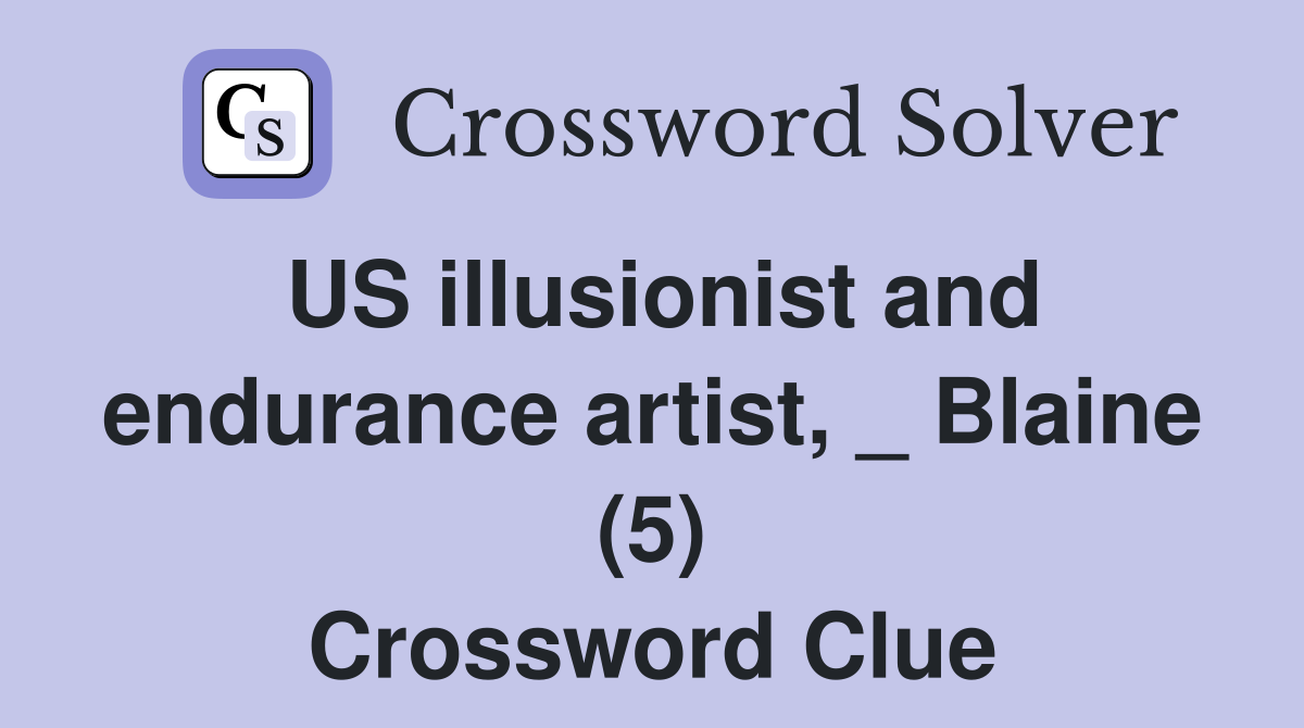US illusionist and endurance artist, _ Blaine (5) Crossword Clue