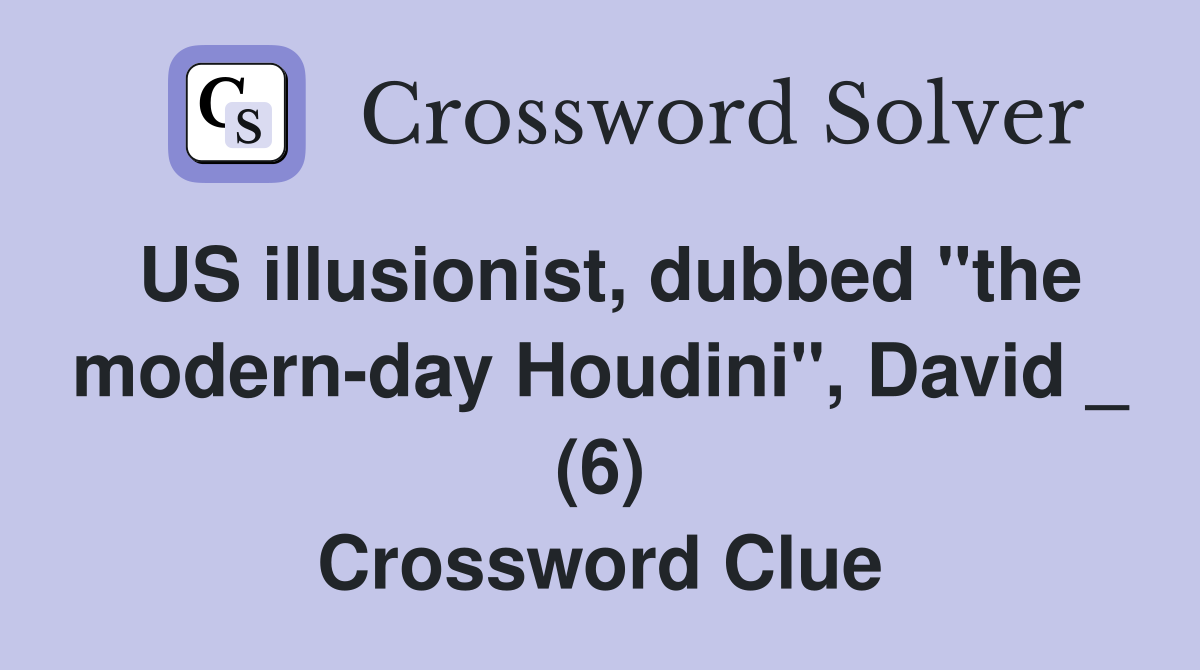 US illusionist, dubbed "the modern-day Houdini", David _ (6) Crossword Clue