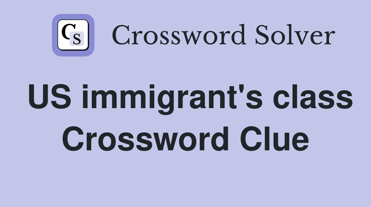US immigrant's class Crossword Clue