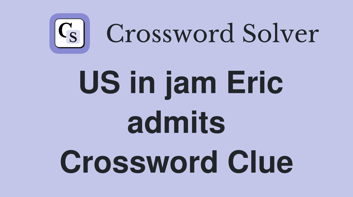 US in jam Eric admits Crossword Clue