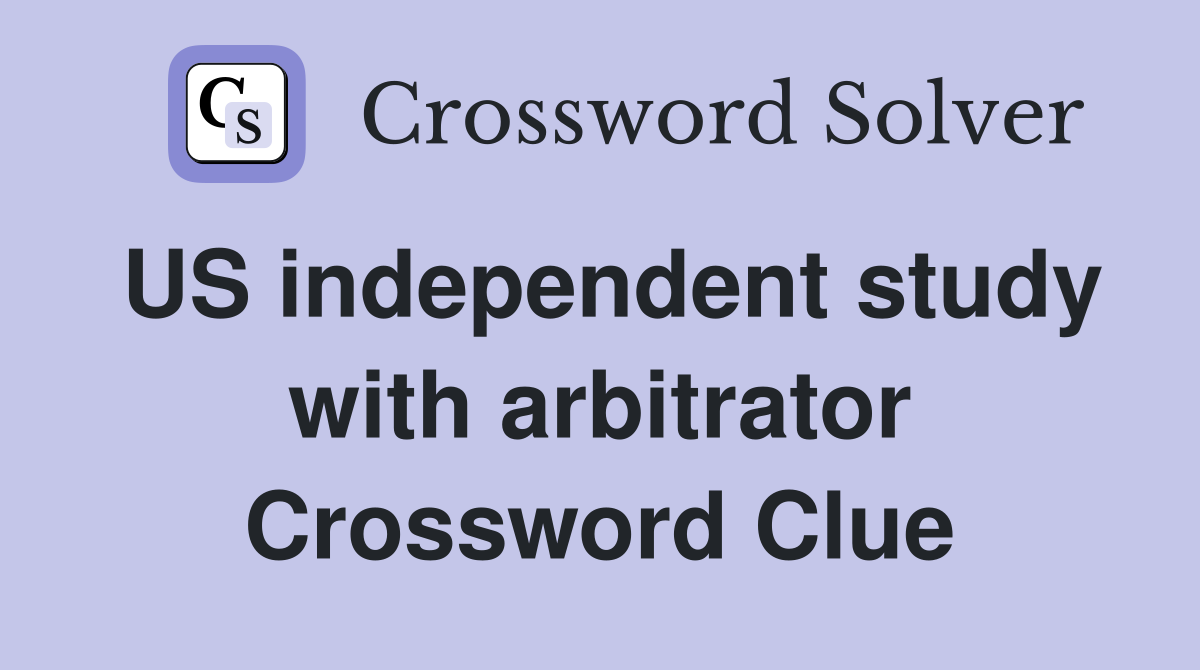 US independent study with arbitrator Crossword Clue
