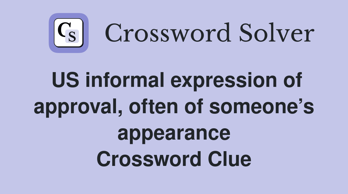 US informal expression of approval, often of someone’s appearance Crossword Clue