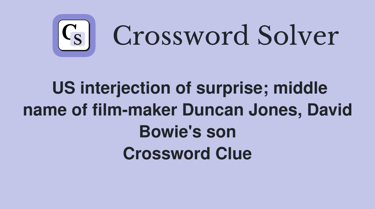 US interjection of surprise; middle name of film-maker Duncan Jones, David Bowie's son Crossword Clue