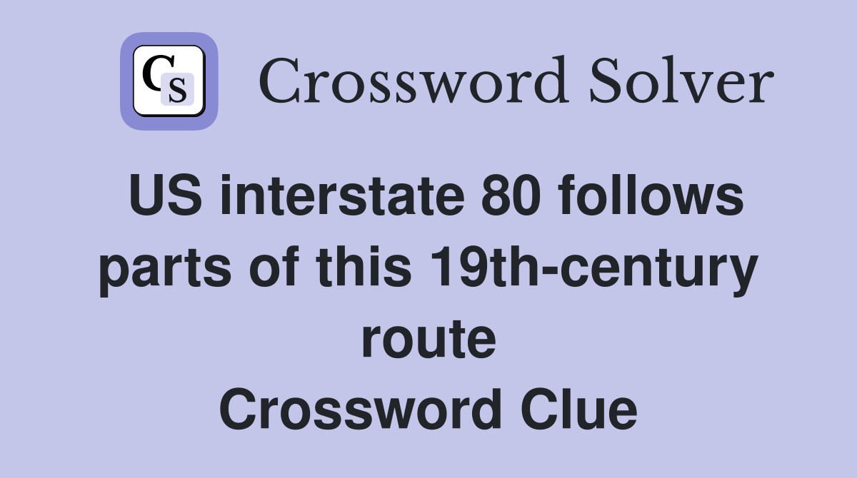 US interstate 80 follows parts of this 19th-century route Crossword Clue