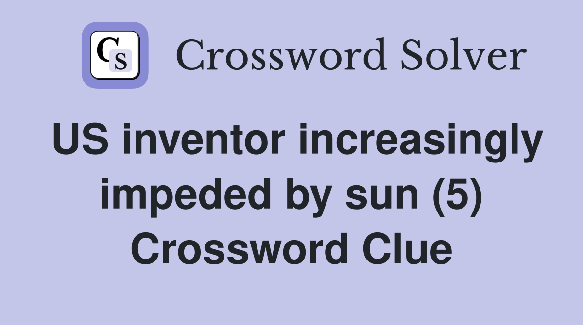US inventor increasingly impeded by sun (5) Crossword Clue
