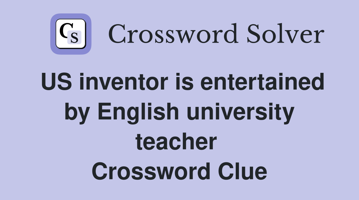US inventor is entertained by English university teacher  Crossword Clue