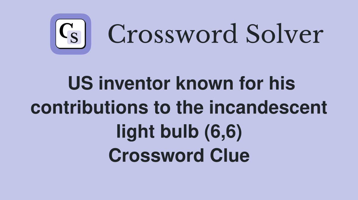 US inventor known for his contributions to the incandescent light bulb (6,6) Crossword Clue
