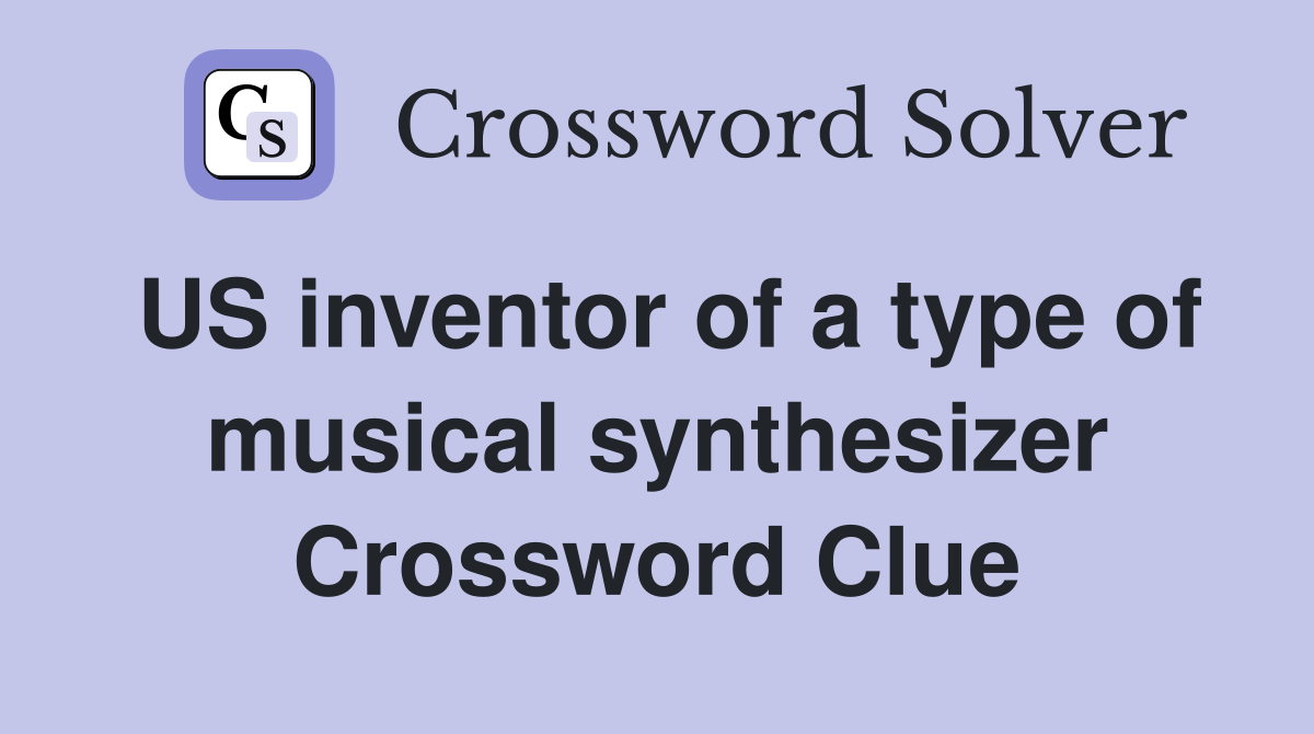 US inventor of a type of musical synthesizer Crossword Clue Answers