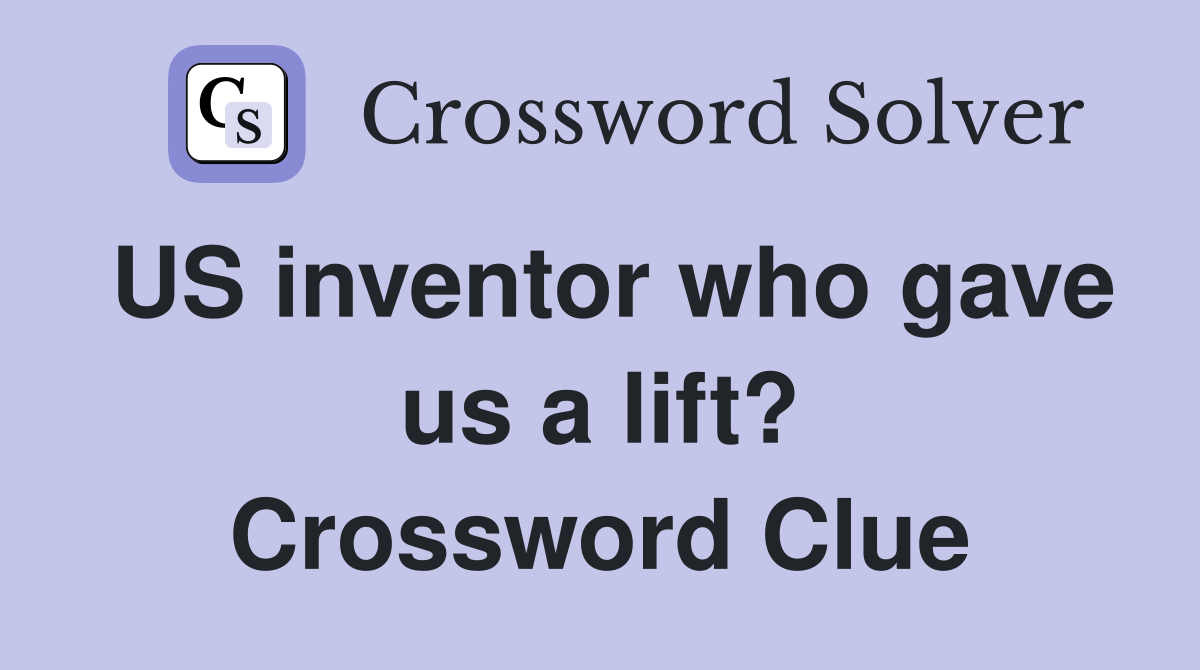 US inventor who gave us a lift? Crossword Clue