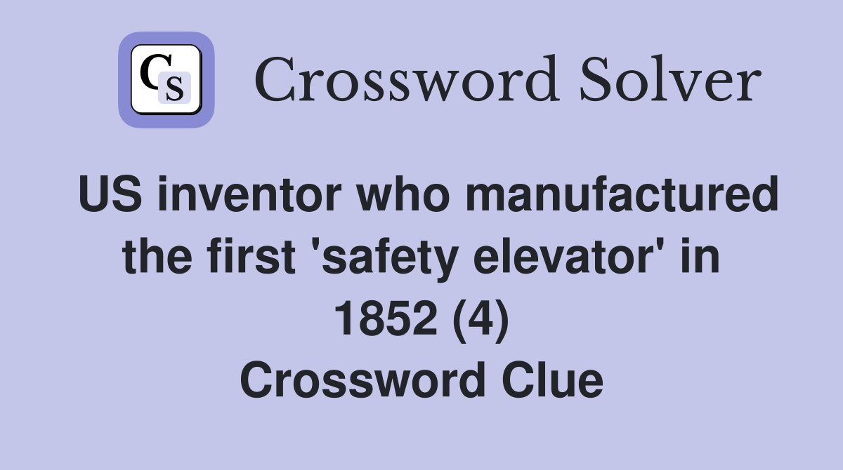 US inventor who manufactured the first 'safety elevator' in 1852 (4) Crossword Clue