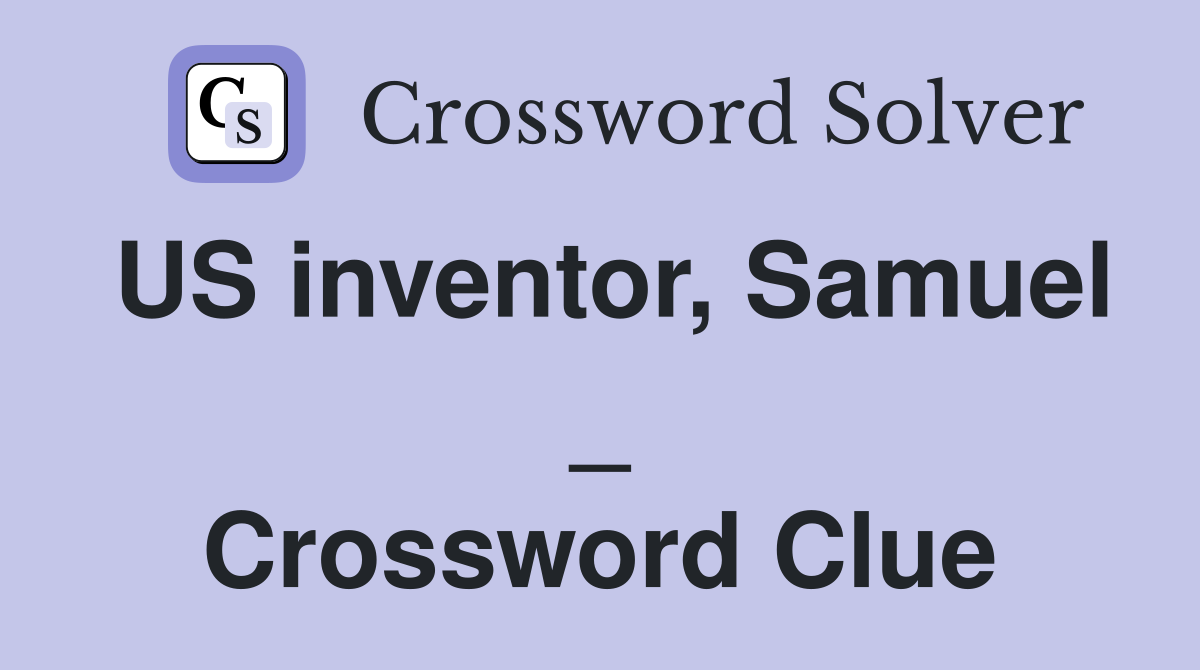 US inventor, Samuel _ Crossword Clue