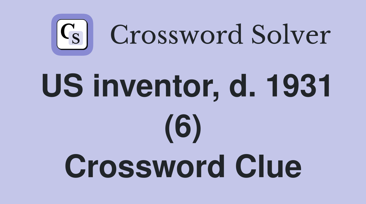US inventor, d. 1931 (6) Crossword Clue