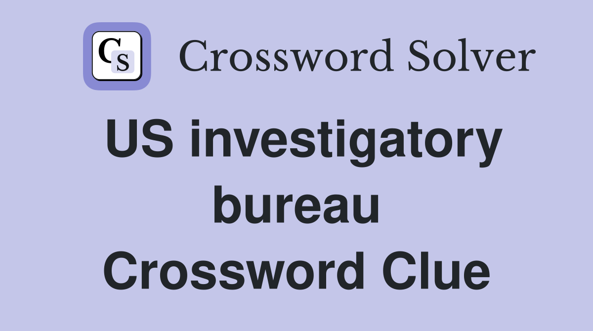 US investigatory bureau Crossword Clue