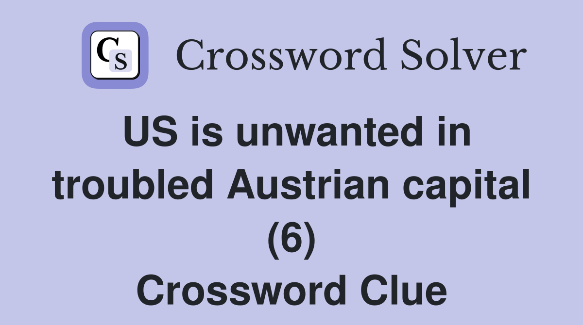 US is unwanted in troubled Austrian capital (6) Crossword Clue