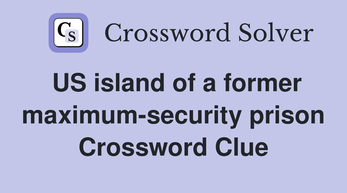 US island of a former maximum-security prison Crossword Clue