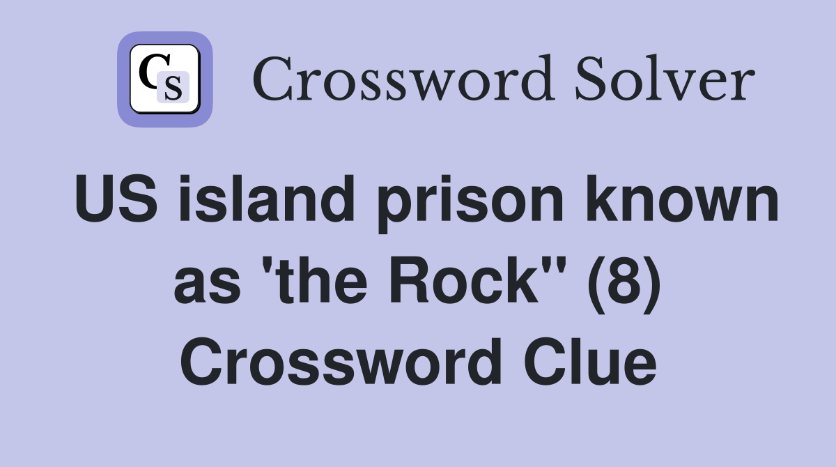 US island prison known as 'the Rock" (8) Crossword Clue