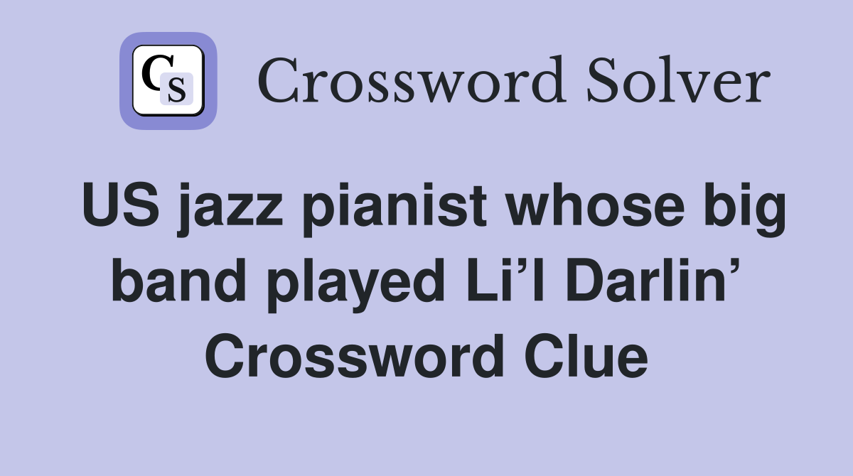 US jazz pianist whose big band played Li’l Darlin’ Crossword Clue