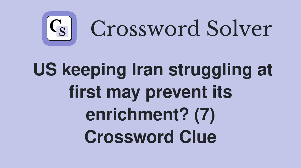 US keeping Iran struggling at first may prevent its enrichment? (7) Crossword Clue