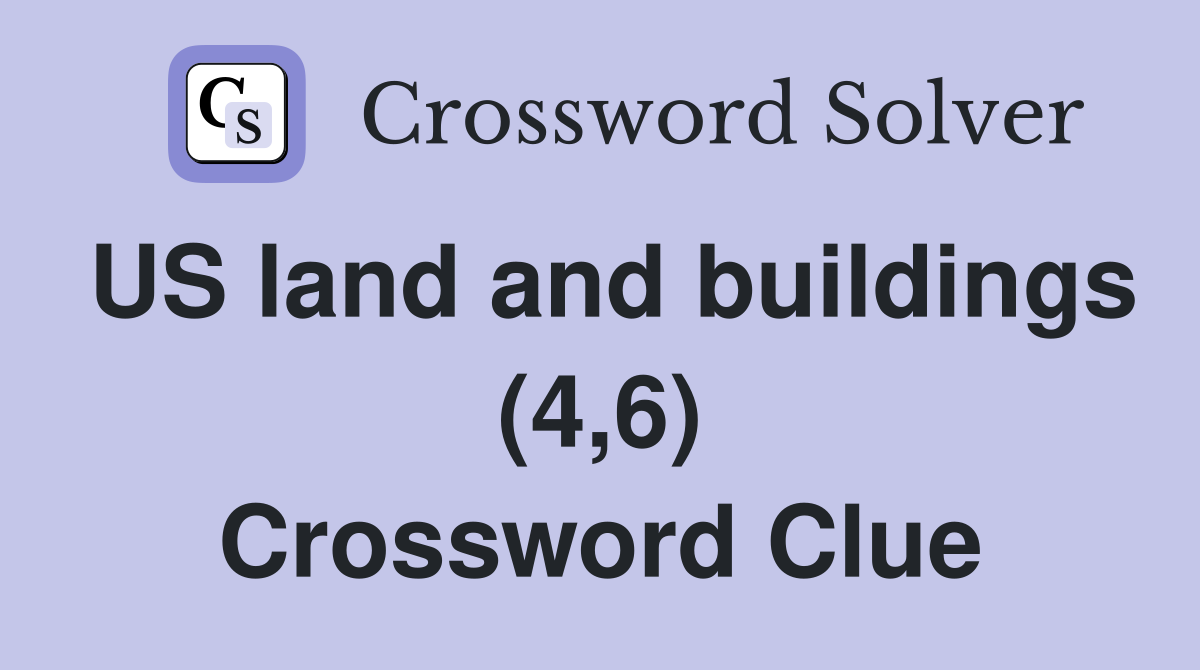 US land and buildings (4,6) Crossword Clue