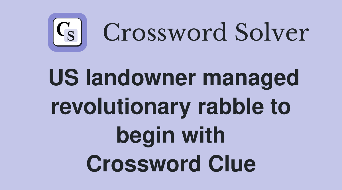 US landowner managed revolutionary rabble to begin with Crossword Clue
