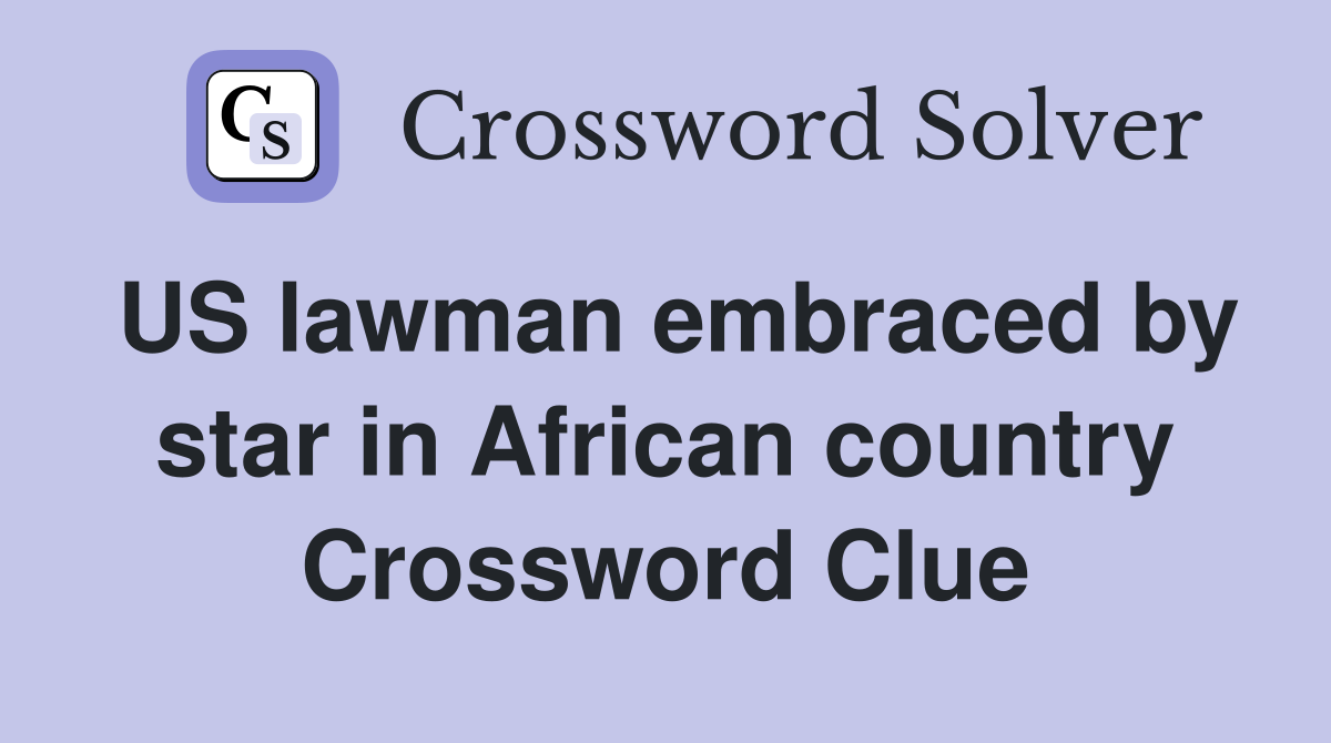 US lawman embraced by star in African country Crossword Clue
