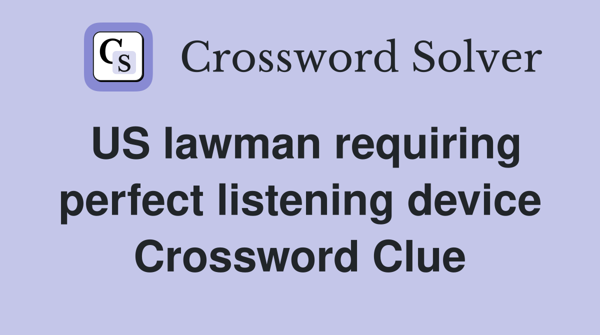 US lawman requiring perfect listening device Crossword Clue