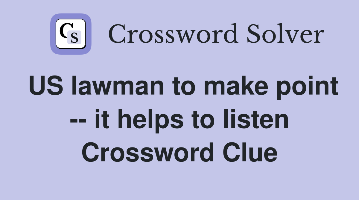 US lawman to make point -- it helps to listen Crossword Clue
