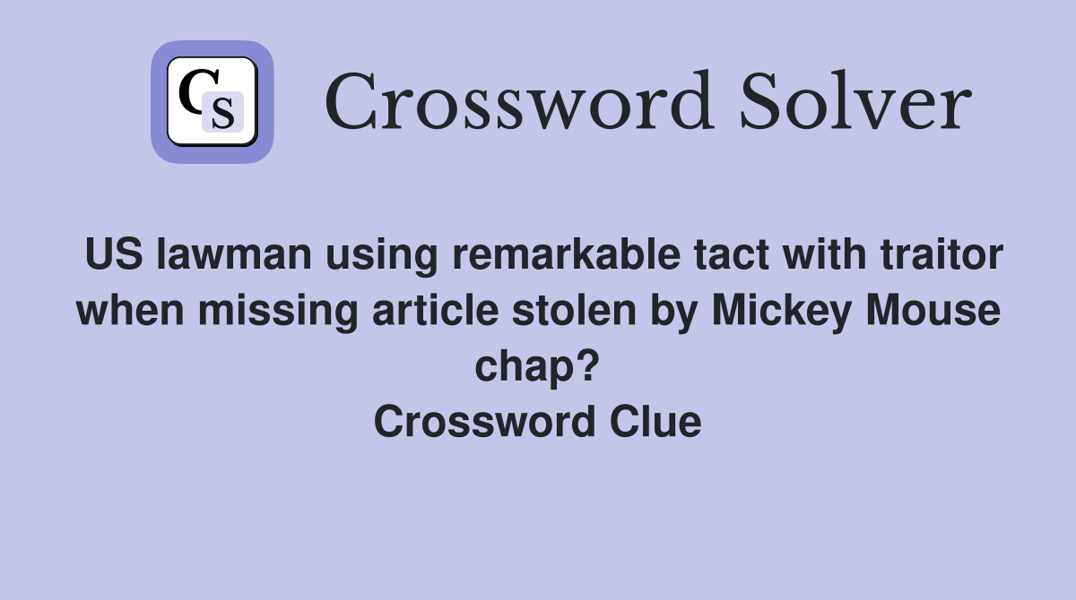 US lawman using remarkable tact with traitor when missing article stolen by Mickey Mouse chap? Crossword Clue