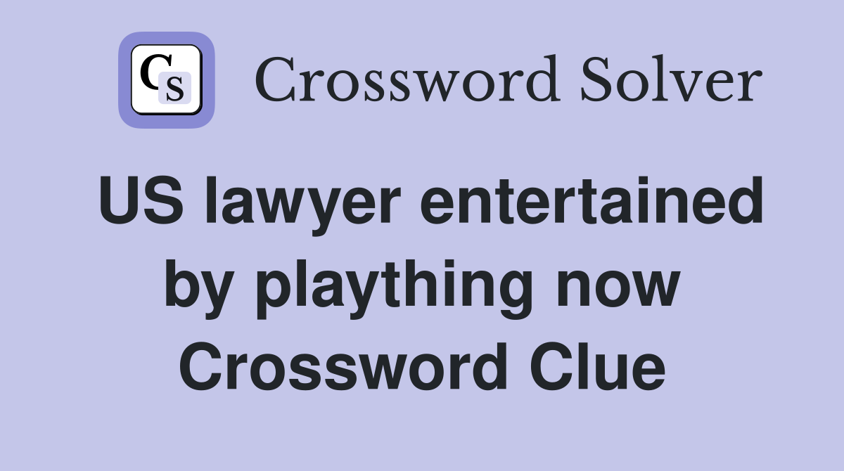 US lawyer entertained by plaything now Crossword Clue