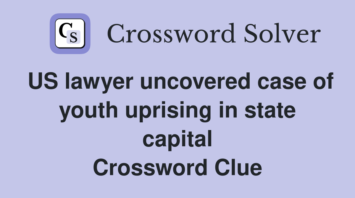 US lawyer uncovered case of youth uprising in state capital Crossword Clue