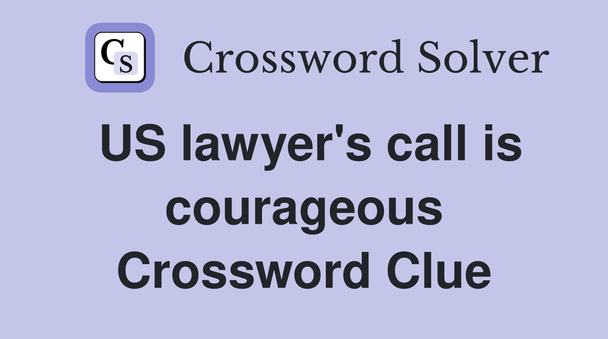 US lawyer's call is courageous Crossword Clue