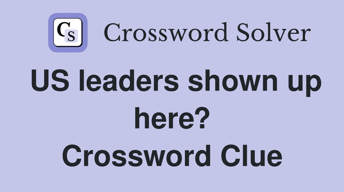 US leaders shown up here? Crossword Clue