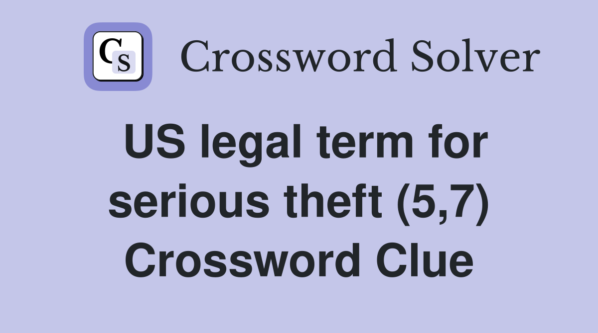 US legal term for serious theft (5,7) Crossword Clue