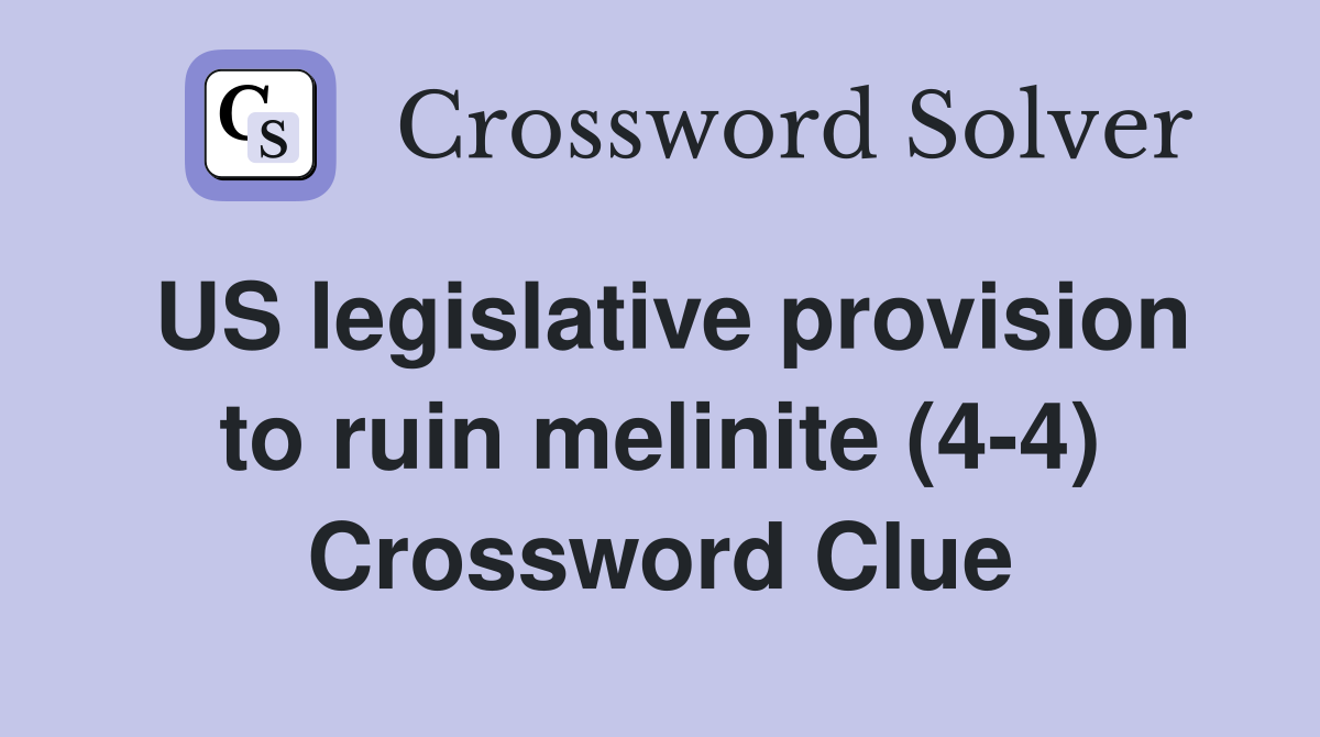 US legislative provision to ruin melinite (4-4) Crossword Clue