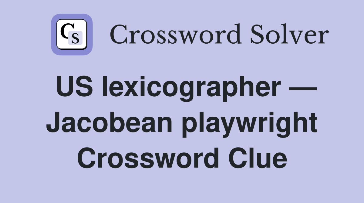 US lexicographer — Jacobean playwright Crossword Clue
